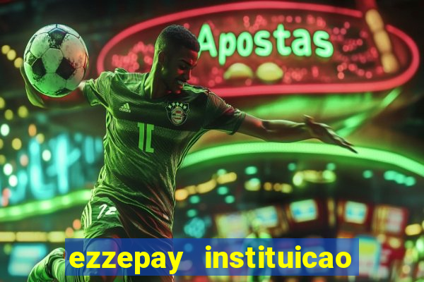 ezzepay instituicao de pagamento ltda